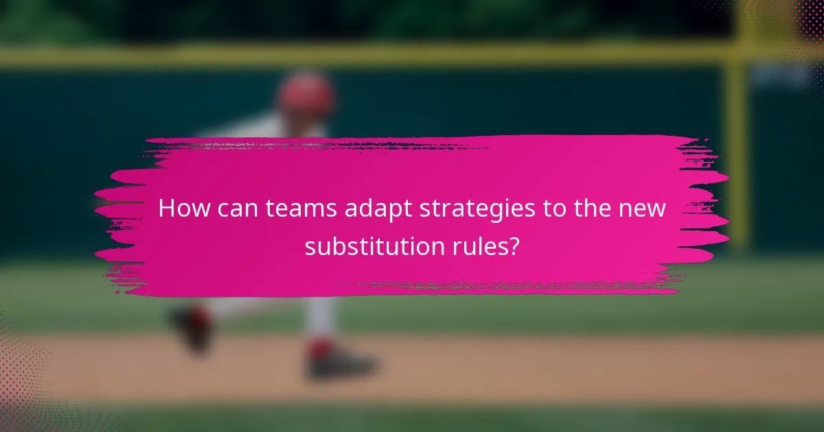 How can teams adapt strategies to the new substitution rules?