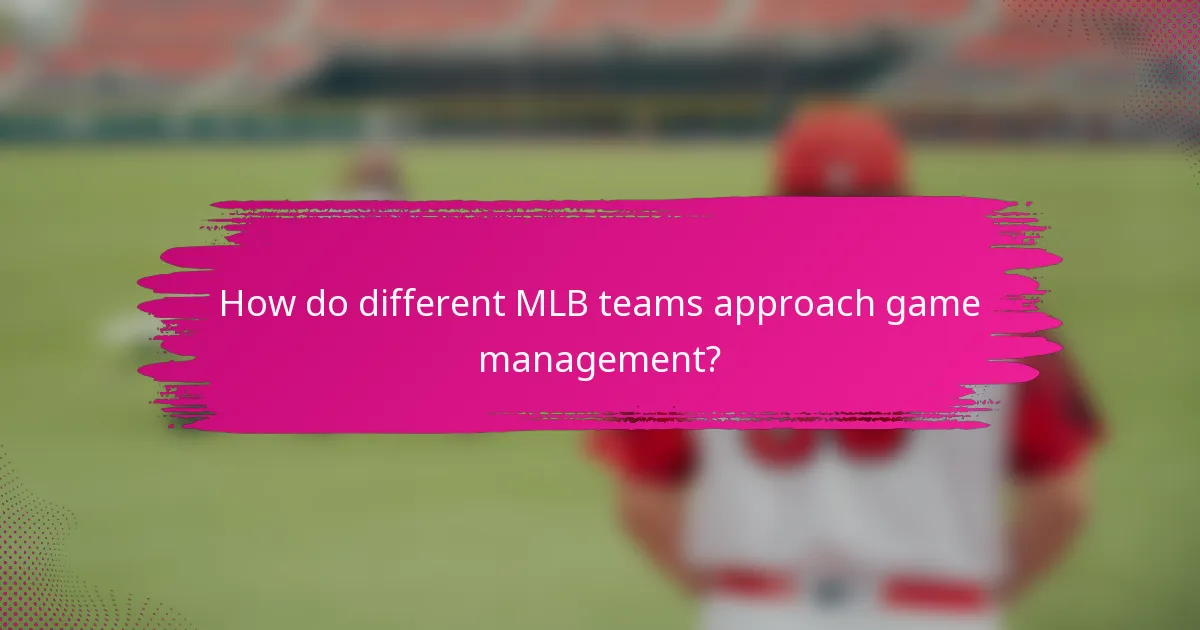 How do different MLB teams approach game management?
