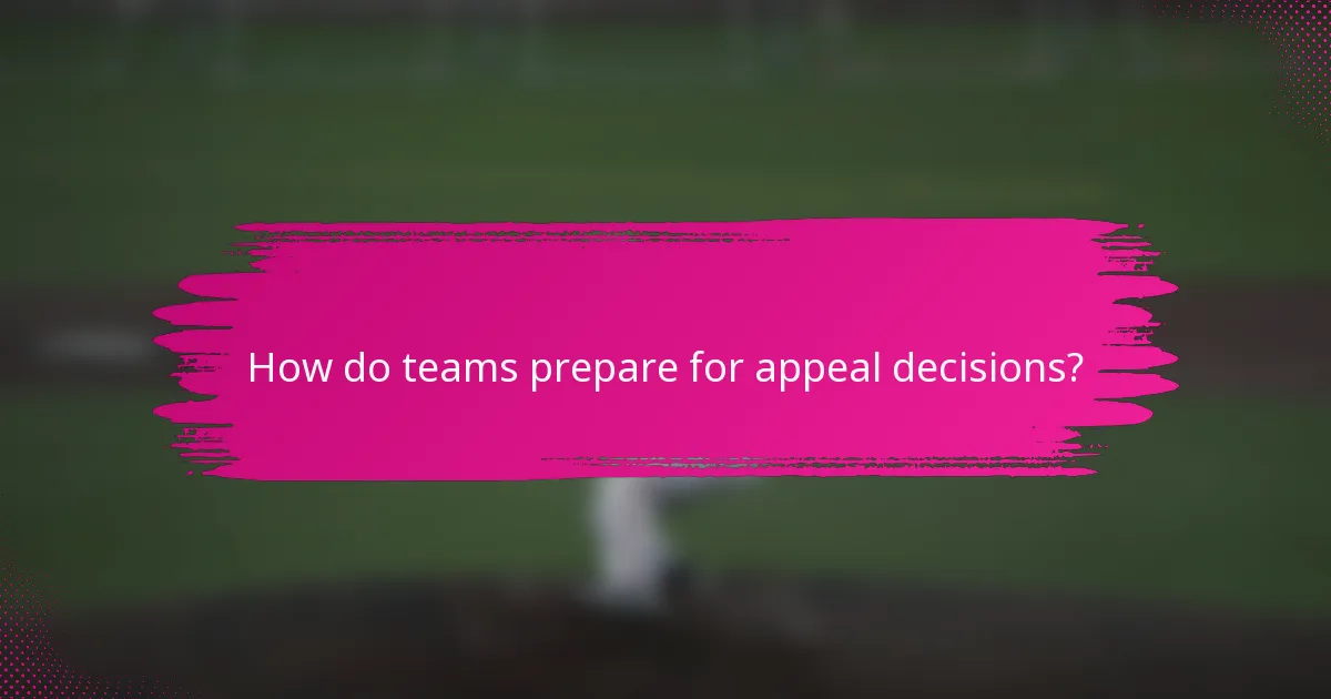 How do teams prepare for appeal decisions?