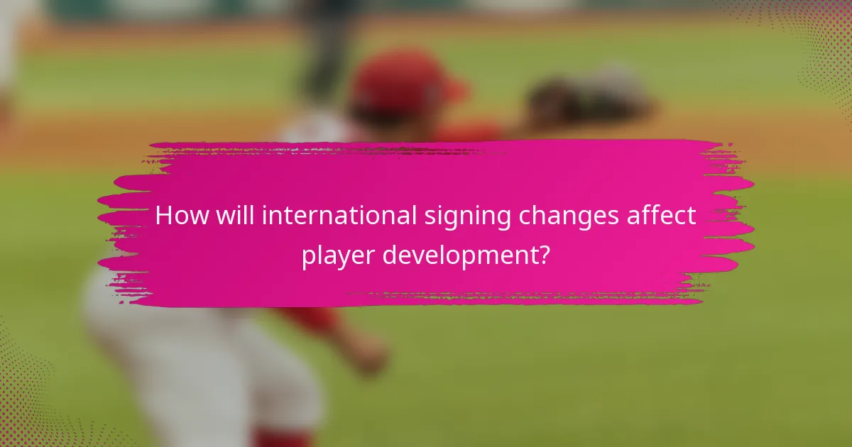 How will international signing changes affect player development?