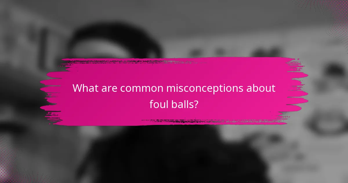 What are common misconceptions about foul balls?