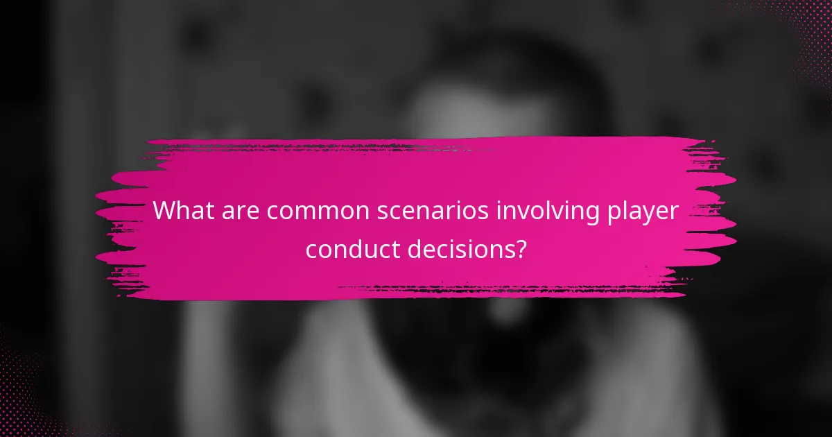 What are common scenarios involving player conduct decisions?