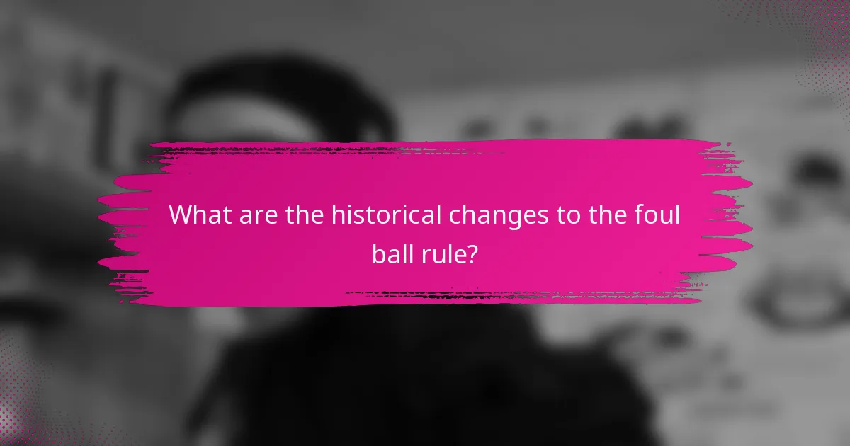 What are the historical changes to the foul ball rule?