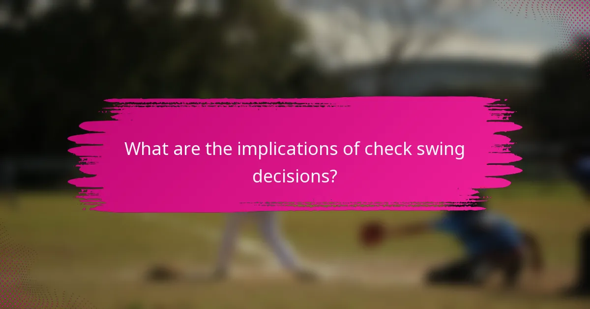 What are the implications of check swing decisions?