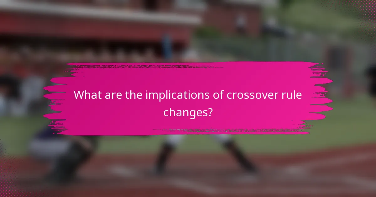 What are the implications of crossover rule changes?