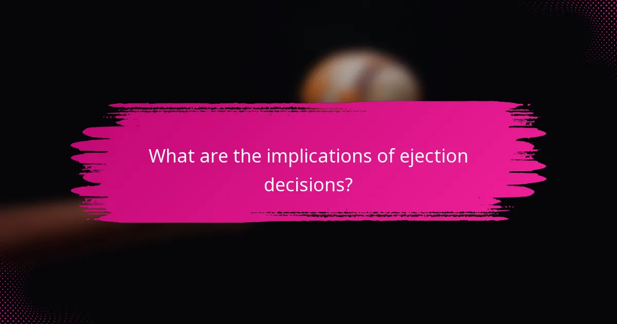 What are the implications of ejection decisions?