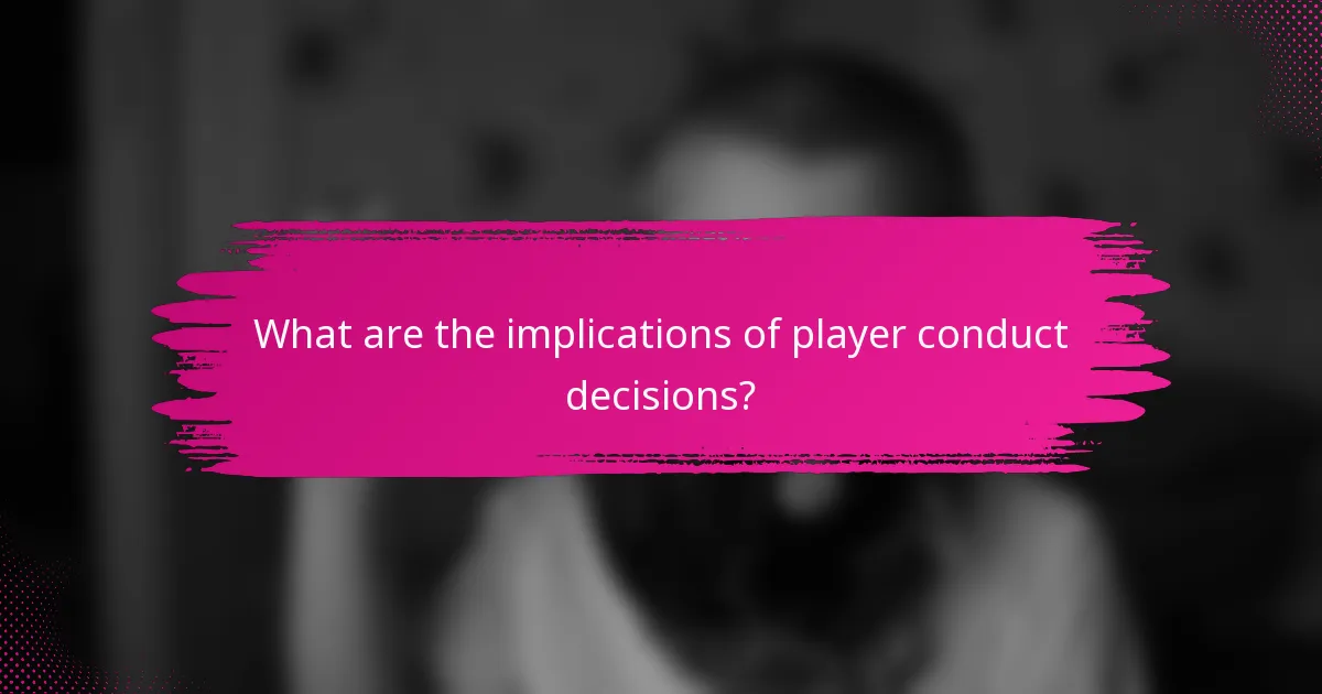 What are the implications of player conduct decisions?
