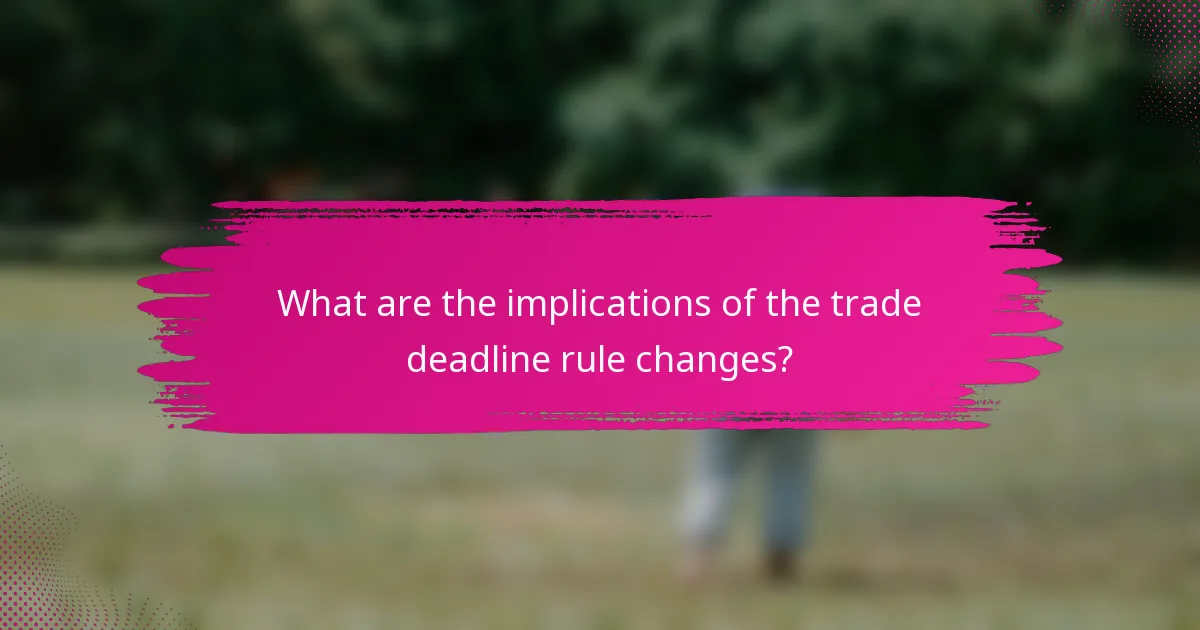 What are the implications of the trade deadline rule changes?